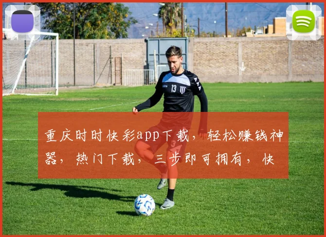 重庆时时快彩app下载，轻松赚钱神器，热门下载，三步即可拥有，快来体验