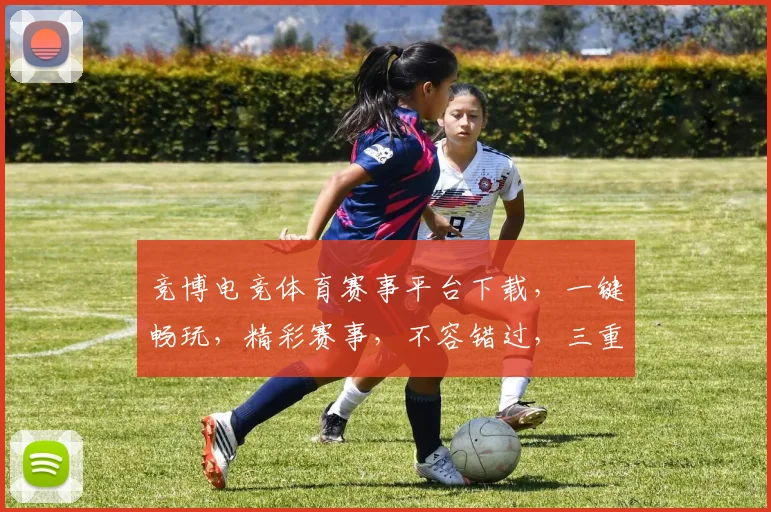 竞博电竞体育赛事平台下载，一键畅玩，精彩赛事，不容错过，三重福利，等你来拿