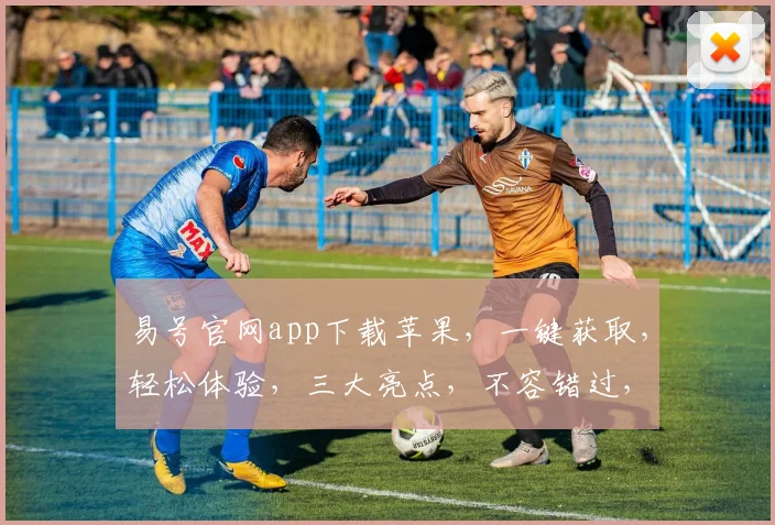 易号官网app下载苹果，一键获取，轻松体验，三大亮点，不容错过，速来下载