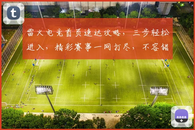 雷火电竞首页速达攻略，三步轻松进入，精彩赛事一网打尽，不容错过